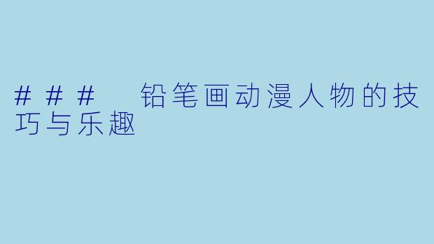 ### 铅笔画动漫人物的技巧与乐趣