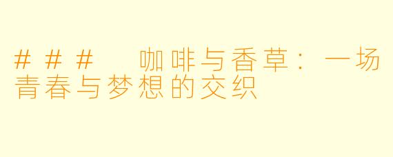 ### 咖啡与香草：一场青春与梦想的交织