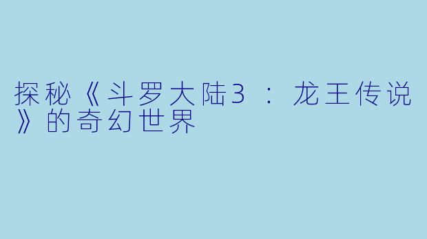 探秘《斗罗大陆3：龙王传说》的奇幻世界