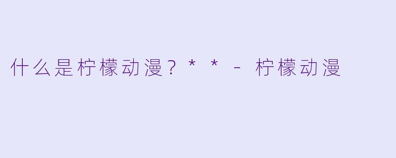 什么是柠檬动漫?**