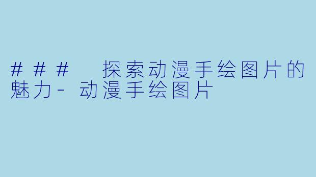 ### 探索动漫手绘图片的魅力