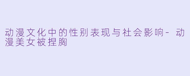 动漫文化中的性别表现与社会影响