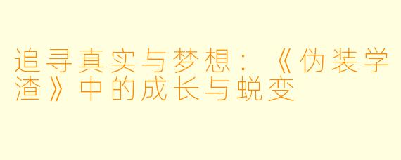 追寻真实与梦想：《伪装学渣》中的成长与蜕变