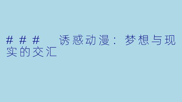 ### 诱惑动漫：梦想与现实的交汇