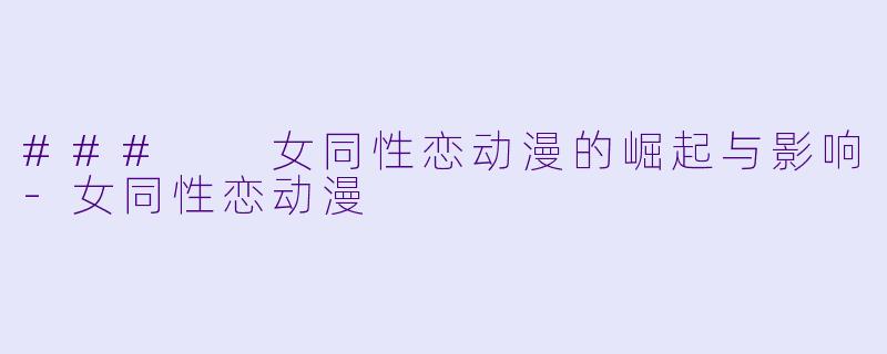 ###  女同性恋动漫的崛起与影响-女同性恋动漫