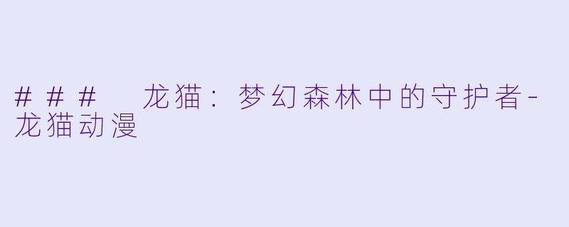 ### 龙猫：梦幻森林中的守护者