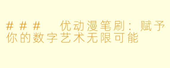 ### 优动漫笔刷:赋予你的数字艺术无限可能