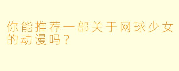 你能推荐一部关于网球少女的动漫吗？  