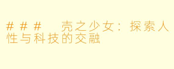 ### 壳之少女：探索人性与科技的交融