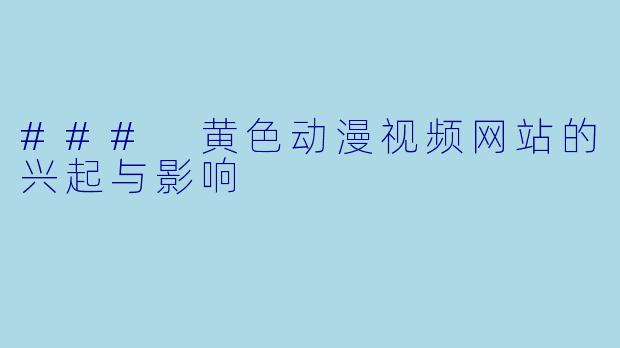 ### 黄色动漫视频网站的兴起与影响