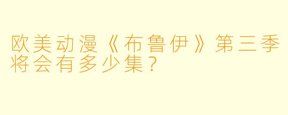 欧美动漫《布鲁伊》第三季将会有多少集？  