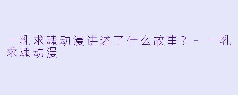 一乳求魂动漫讲述了什么故事？