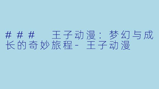 ### 王子动漫:梦幻与成长的奇妙旅程