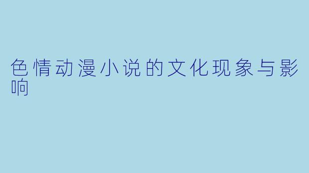 色情动漫小说的文化现象与影响