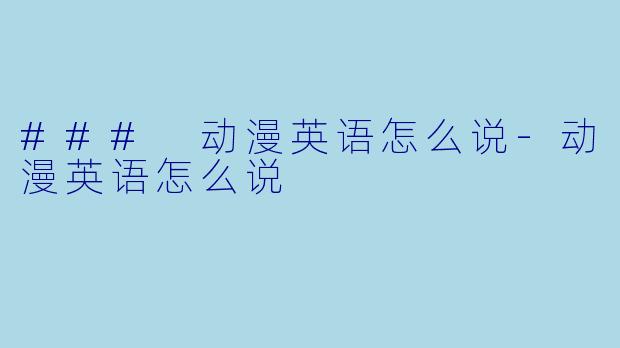 ### 动漫英语怎么说-动漫英语怎么说