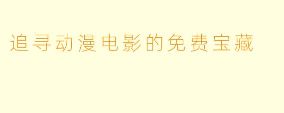 追寻动漫电影的免费宝藏