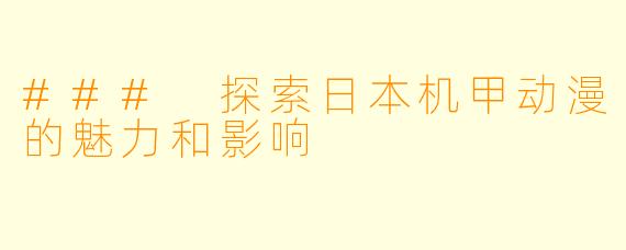 ### 探索日本机甲动漫的魅力和影响