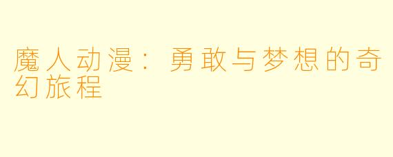 魔人动漫:勇敢与梦想的奇幻旅程