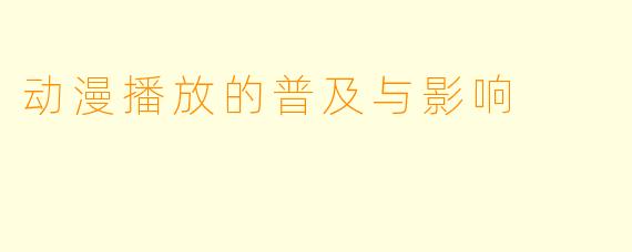 动漫播放的普及与影响