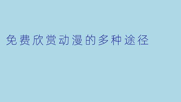 免费欣赏动漫的多种途径