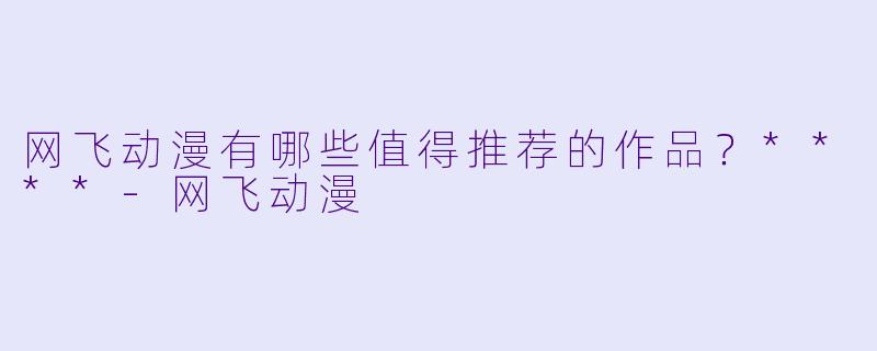 网飞动漫有哪些值得推荐的作品?****