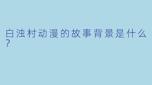 白浊村动漫的故事背景是什么?