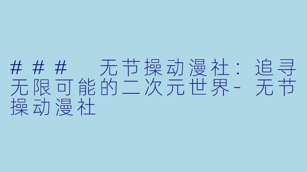### 无节操动漫社:追寻无限可能的二次元世界