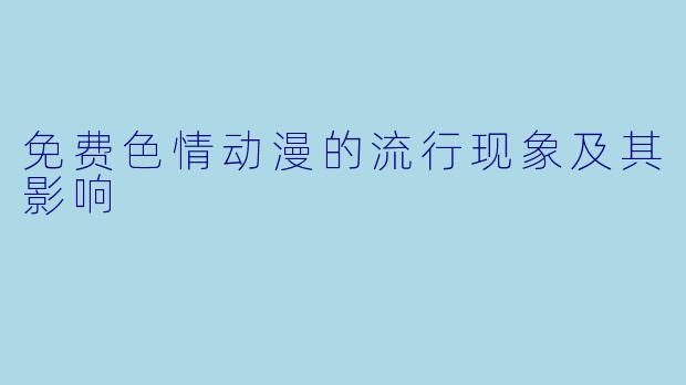 免费色情动漫的流行现象及其影响