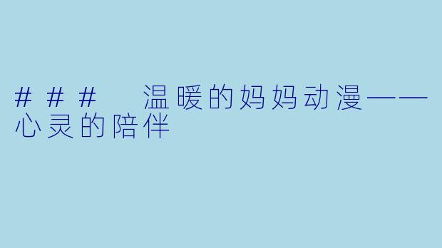 ### 温暖的妈妈动漫——心灵的陪伴