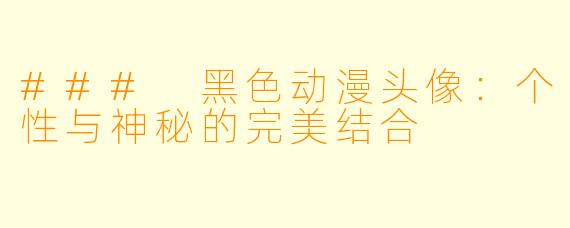 ### 黑色动漫头像：个性与神秘的完美结合