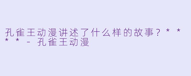 孔雀王动漫讲述了什么样的故事?****