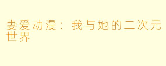 妻爱动漫：我与她的二次元世界
