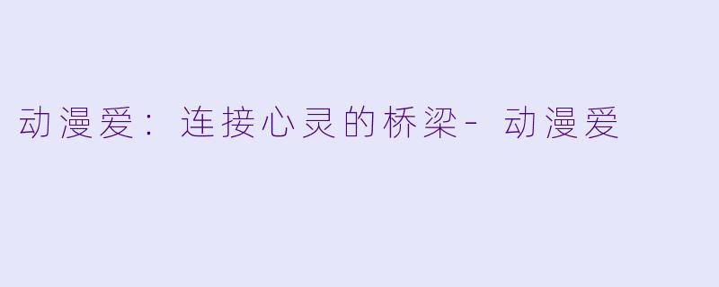 动漫爱：连接心灵的桥梁