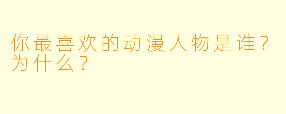 你最喜欢的动漫人物是谁？为什么？