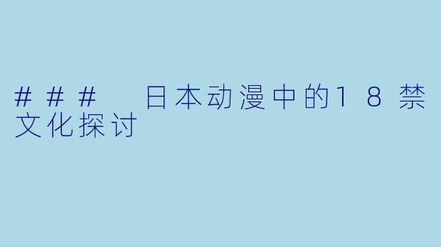 ### 日本动漫中的18禁文化探讨