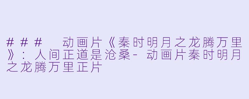 ### 动画片《秦时明月之龙腾万里》：人间正道是沧桑-动画片秦时明月之龙腾万里正片