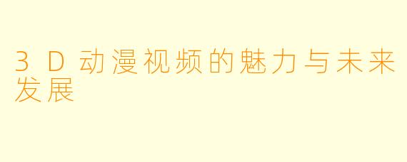 3D动漫视频的魅力与未来发展