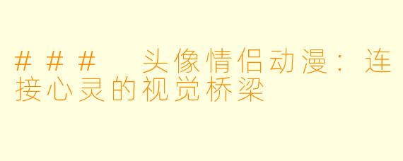 ### 头像情侣动漫：连接心灵的视觉桥梁