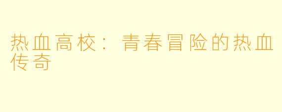 热血高校：青春冒险的热血传奇