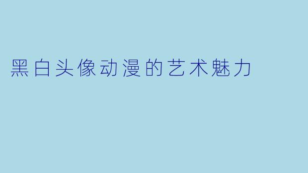 黑白头像动漫的艺术魅力