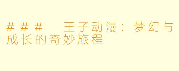 ### 王子动漫：梦幻与成长的奇妙旅程