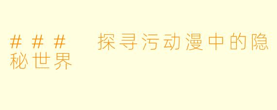 ### 探寻污动漫中的隐秘世界