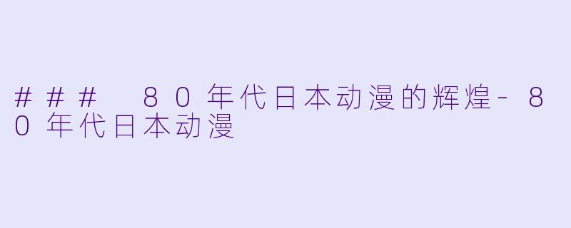 ### 80年代日本动漫的辉煌-80年代日本动漫