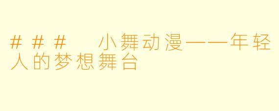 ### 小舞动漫——年轻人的梦想舞台