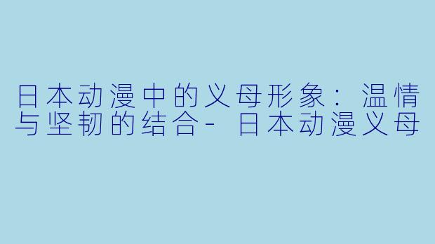 日本动漫中的义母形象:温情与坚韧的结合