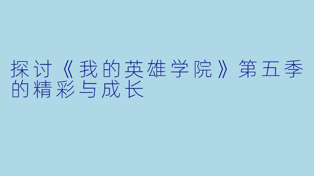 探讨《我的英雄学院》第五季的精彩与成长