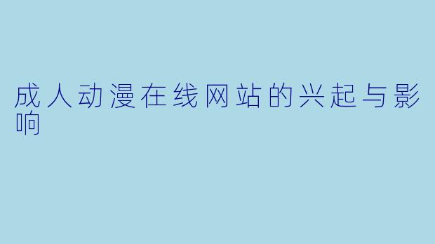 成人动漫在线网站的兴起与影响