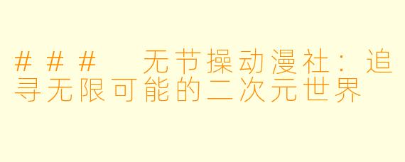 ### 无节操动漫社：追寻无限可能的二次元世界