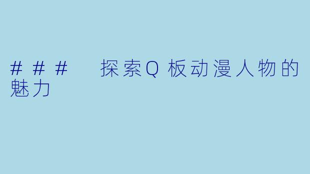 ### 探索Q板动漫人物的魅力
