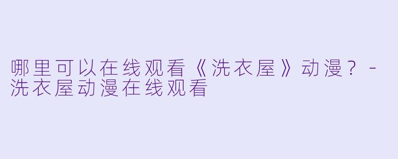哪里可以在线观看《洗衣屋》动漫？